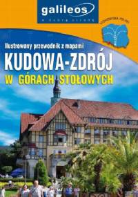 Kudowa-Zdrój w Górach Stołowych. Ilustrowany przewodnik z mapami GALILEOS - Marcin Papaj