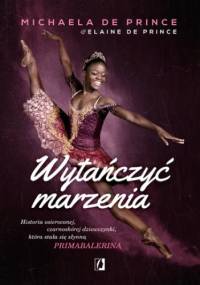 Wytańczyć marzenia. Historia osieroconej czarnoskórej dziewczynki, która stała się słynną primabaleriną - Elaine DePrince