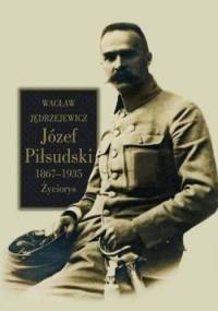 Józef Piłsudski 1867-1935. Życiorys - Wacław Jędrzejewicz