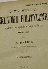Nowy Wykład Ekonomii Politycznej wygłoszony na wydziale prawnym w Paryżu 1864-1865. Tom I - Anselme Batbie