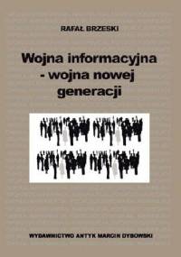 Wojna informacyjna - wojna nowej generacji - Rafał Brzeski