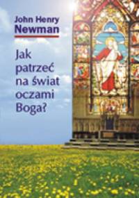Jak patrzeć na świat oczami Boga? - John Henry Newman
