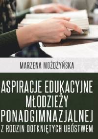 Aspiracje edukacyjne młodzieży ponadgimnazjalnej z rodzin dotkniętych ubóstwem - Marzena Możdżyńska