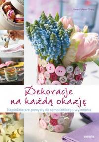 Dekoracje na każdą okazję. Najpiękniejsze pomysły do samodzielnego wykonania - Karen Meier-Ebert