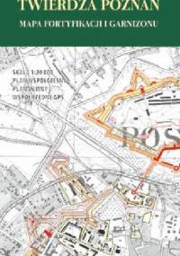 Twierdza Poznań. Mapa fortyfikacji i garnizonu - praca zbiorowa