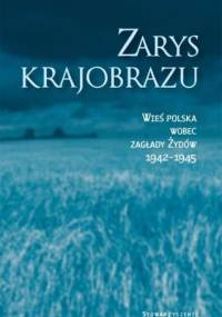 Zarys krajobrazu. Wieś polska wobec zagłady Żydów 1942-1945