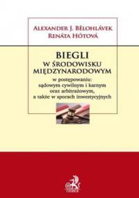Biegli w środowisku międzynarodowym w postępowaniu: sądowym cywilnym i karnym oraz arbitrażowym a także w sporach inwestycyjnych - J. Bělohlávek Aleksander, Hótová Renáta