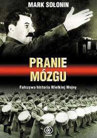 Pranie mózgu. Fałszywa historia Wielkiej Wojny - Mark Siemionowicz Sołonin