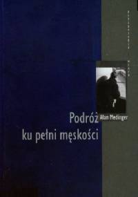 Podróż do pełni męskości - Alan Medinger