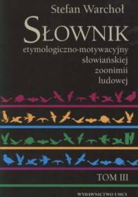 Słownik etymologiczno-motywacyjny słowiańskiej zoonimii ludowej. Tom 3. Koty, psy - Stefan Warchoł