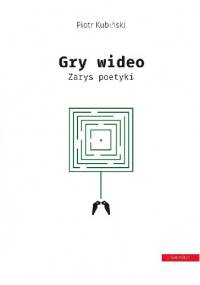 Gry wideo. Zarys poetyki - Piotr Kubiński