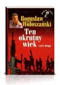 Ten okrutny wiek cz 2 - Bogusław Wołoszański