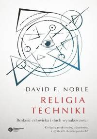 Religia techniki. Boskość człowieka i duch wynalazczości - David F. Noble