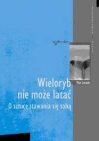 Wieloryb nie może latać. O sztuce stawania się sobą. - Max Lucado