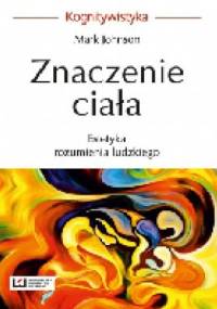 Znaczenie ciała. Estetyka rozumienia ludzkiego - Mark Johnson