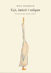 Gęś, śmierć i tulipan - Wolf Erlbruch