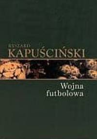 Wojna futbolowa - Ryszard Kapuściński
