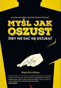 Myśl jak oszust. Żeby nie dać się oszukać - Maria Konnikova
