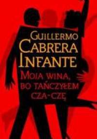 Moja wina bo tańczyłem cza-czę - Guillermo Cabrera Infante