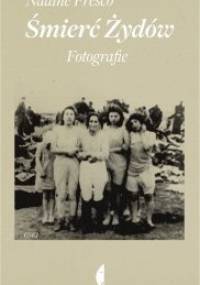 Śmierć Żydów. Fotografie - Nadine Fresco