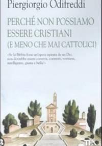 Perché non possiamo essere cristiani (e meno che mai cattolici) - Piergiorgio Odifreddi