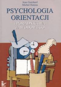Psychologia orientacji i poradnictwa zawodowego - Jean Guichard, Michel Huteau