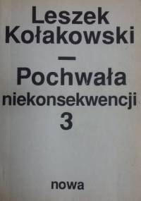 Pochwała niekonsekwencji. pisma rozproszone z lat 1955-1968, t. 3 - Leszek Kołakowski