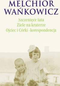 Szczenięce lata. Ziele na kraterze. Ojciec i Córki - korespondencja - Melchior Wańkowicz