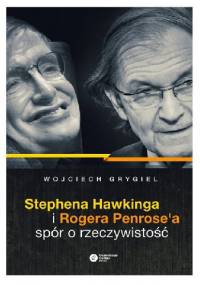 Stephena Hawkinga i Rogera Penrose'a spór o rzeczywistość - Wojciech Grygiel