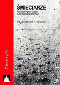 Śmieciarze. Antyrecyklingowe studium z antropologii codzienności - Włodzimierz Karol Pessel