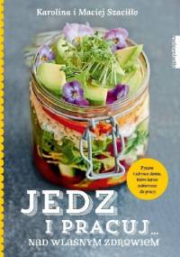 Jedz i pracuj... nad własnym zdrowiem - Maciej Szaciłło, Karolina Szaciłło