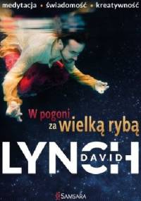 W pogoni za wielką rybą. Medytacja. Świadomość. Kreatywność. - David Lynch