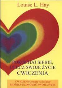 Pokochaj siebie, ulecz swoje życie. Ćwiczenia - Louise L. Hay