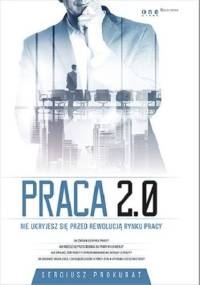 Praca 2.0. Nie ukryjesz się przed rewolucją rynku pracy - Sergiusz Prokurat