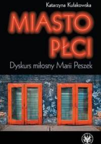 Miasto płci. Dyskurs miłosny Marii Peszek - Katarzyna Kułakowska