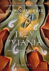 Trzy pytania. Odkryj wewnętrzną siłę - Don Miguel Ruiz, Barbara Emrys