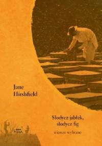 Słodycz jabłek, słodycz fig - Jane Hirshfield