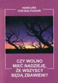 Czy wolno mieć nadzieję, że wszyscy będą zbawieni? - Hans Urs von Balthasar