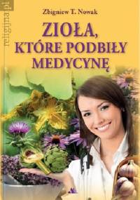 Zioła, które podbiły medycynę - Zbigniew T. Nowak