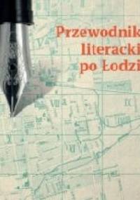 Przewodnik literacki po Łodzi - Karolina Kołodziej, Katarzyna Badowska