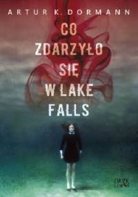 Co zdarzyło się w Lake Falls - Artur K. Dormann
