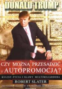 Donald Trump. Czy można przesadzić z autopromocją Kulisy życia i sławy multimiliardera - Robert Slater