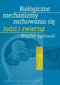 Biologiczne mechanizmy zachowania się ludzi i zwierząt - Bogdan Sadowski