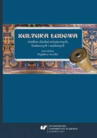 Kultura ludowa źródłem działań artystycznych, badawczych i naukowych - Magdalena Szyndler red.