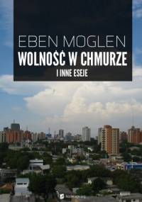 Wolność w chmurze i inne eseje - Eben Moglen