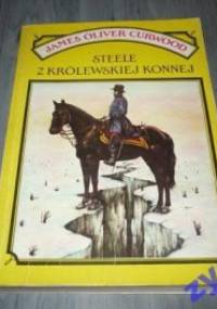 Steele z Królewskiej Konnej - James Oliver Curwood
