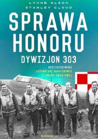Sprawa honoru. Dywizjon 303 Kościuszkowski: zapomniani bohaterowie II wojny światowej - Lynne Olson, Stanley Cloud