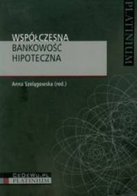 Współczesna bankowość hipoteczna - Anna Szelągowska, Anna Szelągowska