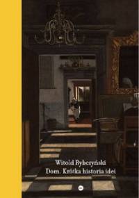Dom. Krótka historia idei - Witold Rybczyński