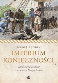 Imperium konieczności. Niewolnictwo, wolność i oszustwo w Nowym Świecie - Greg Grandin